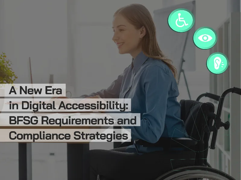 A New Era in Digital Accessibility: BFSG Requirements and Compliance Strategies